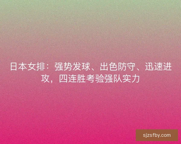 日本女排：强势发球、出色防守、迅速进攻，四连胜考验强队实力