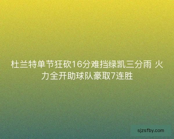 杜兰特单节狂砍16分难挡绿凯三分雨 火力全开助球队豪取7连胜